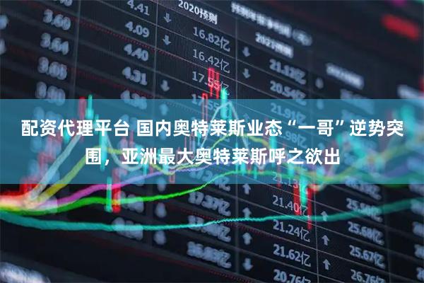 配资代理平台 国内奥特莱斯业态“一哥”逆势突围，亚洲最大奥特莱斯呼之欲出